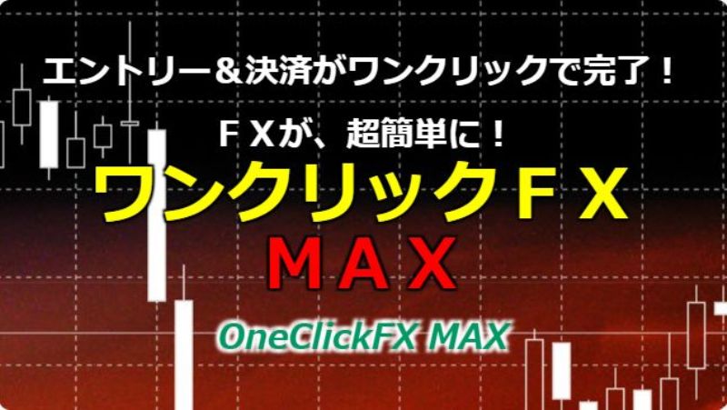 ワンクリックFX MAX～超簡単 エントリー＆決済がワンクリックで完了